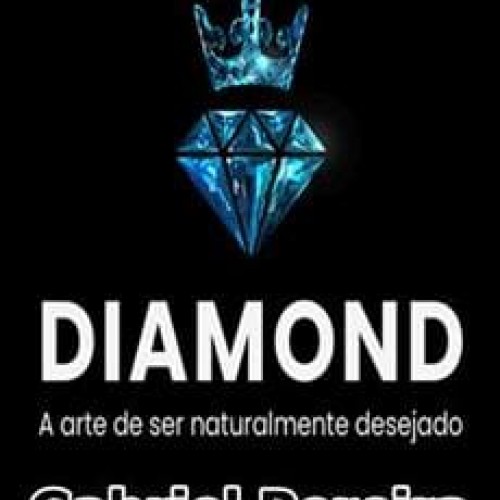 Diamond A Arte de ser Naturalmente Desejado - Gabriel Pereira
