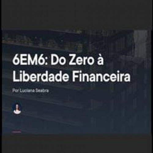 6EM6: Do Zero à Liberdade Financeira - Luciana Seabra