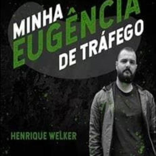 Minha Eugência de Tráfego - Henrique Welker